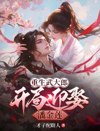重生武大郎：开局迎娶潘金莲在哪免费看，蔡堃潘金莲小说章节目录阅读