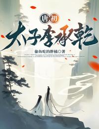 爆款小说唐初：太子李承乾在线阅读-李承乾李世民免费阅读
