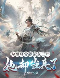 好书推荐为至尊骨舔渣女三年，她却当真了叶林柳如烟全文在线阅读