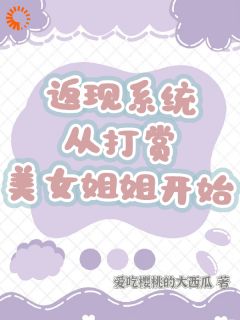 返现系统：从打赏美女姐姐开始全本小说（返现系统：从打赏美女姐姐开始）全文阅读