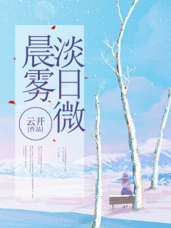 董景辰周雅雅完整版晨雾淡日微全文最新阅读