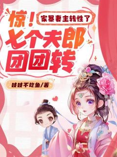 惊！家暴妻主转性了，七个夫郎团团转免费小说作者吱吱不吃鱼全文阅读