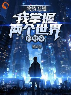 物资互通，我掌握两个世界的财富杨长根林清雪-小说未删减阅读