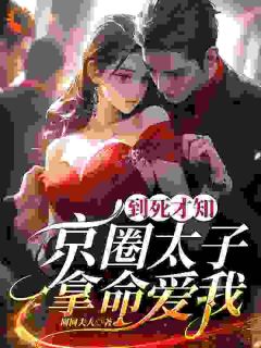 到死才知，京圈太子拿命爱我沈悦韩邵庭免费阅读-到死才知，京圈太子拿命爱我圆圆夫人小说