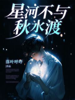 星河不与秋水渡小说全章节目录阅读BY落叶呼呼完结版阅读-随缘阅读网