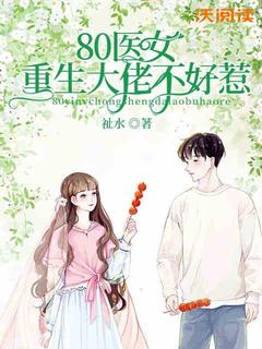 80医女，重生大佬不好惹小说_80医女，重生大佬不好惹小说结局阅读