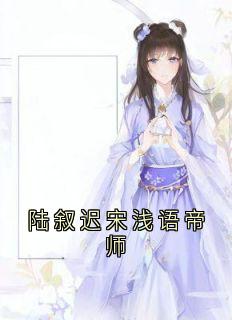 老书虫推荐陆叙迟宋浅语帝师 在线阅读-随缘阅读网