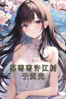 主角是苏枣枣许江树的小说苏枣枣许江树于贺光最完整版热门连载-随缘阅读网