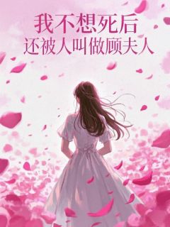 我不想死后，还被人叫做顾夫人小说好看吗 顾明晖林夏最后结局如何