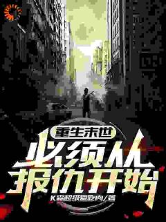 新上重生末世，必须从报仇开始k森超级爱吃肉小说免费阅读