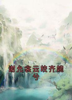 主角谢允衾云皎小说完整版最新章节-谢允衾云皎齐婉兮免费阅读全文