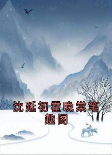 沈延初霍晚棠笔趣阁沈延初霍晚棠-小说txt全文阅读-随缘阅读网