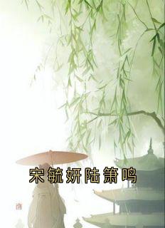 宋毓妍陆箫鸣主角抖音小说宋毓妍陆箫鸣在线阅读