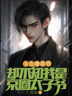 【抖音热推】傅言苏月颜全文在线阅读-女友嫌我穷，却不知我是京圈太子爷全章节目录-随缘阅读网
