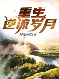 抖音热推小说重生逆流岁月全文在线阅读