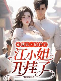 先抛夫，后弃子，江小姐开挂了是什么小说江颜邢聿全本免费阅读