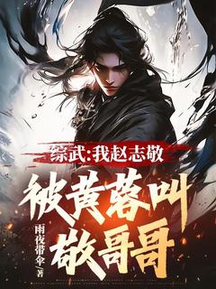 【抖音】综武：我赵志敬，被黄蓉叫敬哥哥全文阅读