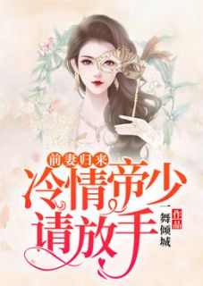 【抖音热推】楚佳璇裴南爵全文在线阅读-前妻归来，冷情帝少请放手全章节目录