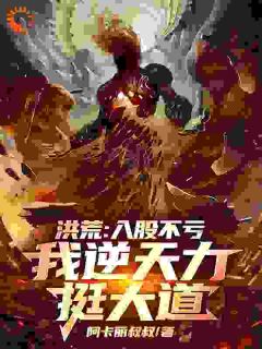 好看的洪荒：入股不亏，我逆天力挺大道小说-洪荒：入股不亏，我逆天力挺大道最新章节阅读