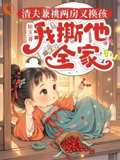 渣夫兼祧两房又换孩，我撕他全家池鱼秦牧小说全文章节阅读-随缘阅读网