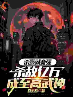 杀戮就变强，杀敌亿万成至高武神未删减阅读