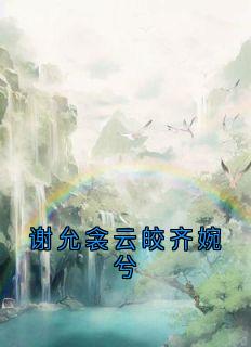 谢允衾云皎齐婉兮免费阅读全文，主角谢允衾云皎小说完整版最新章节
