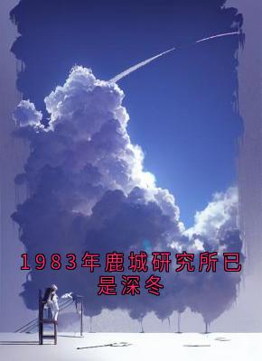 1983年鹿城研究所已是深冬沈翩跹霍临钺小说全文-1983年鹿城研究所已是深冬小说