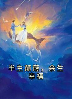 苏雅林长书全本小说 半生颠簸，余生幸福全文免费在线阅读