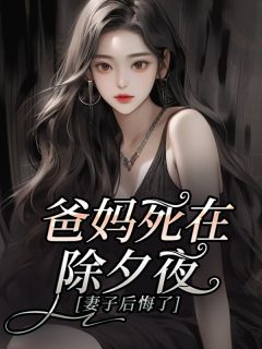 小说推荐爸妈死在除夕夜，妻子后悔了完结版全章节阅读