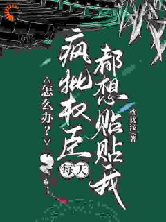 抖音热推小说怎么办?疯批权臣每天都想贴贴我全文在线阅读-随缘阅读网