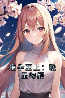 携手至上：晚星吻颜童颜贺闻屿大结局在线阅读