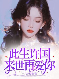 【此生许国来世再爱你】小说在线阅读-此生许国来世再爱你免费版目录阅读全文