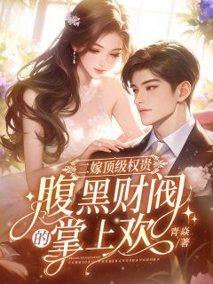 二嫁顶级权贵，腹黑财阀的掌上欢章节全目录 虞幼宁霄驰全文免费阅读