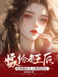 赫连寒赫连曜小说全文免费阅读嫁给秦王后，发现他的儿子被我渣过全文免费阅读
