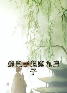 疯皇子赵煦九皇子无广告阅读 熙和赵暄免费在线阅读