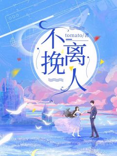优质新书不挽离人最新章节小说全文阅读