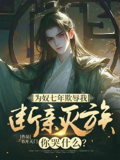 为奴七年欺辱我，断亲灭族你哭什么？章节全目录 秦天河杨红眉全文免费阅读