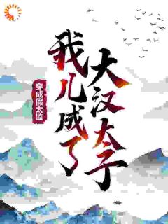 主角张世豪何莲小说爆款穿成假太监，我儿成了大汉太子完整版小说