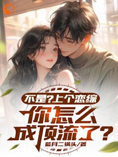 （好书推荐）不是？上个恋综，你怎么成顶流了小说最新章节小说全文阅读