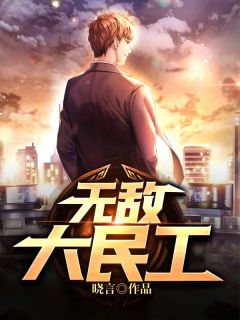抖音热推小说无敌大民工全文在线阅读