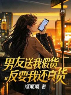 男友送我假货反要我还真货by周明轩江眠眠在线阅读