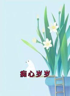 爆款小说由作者佚名所创作的痴心岁岁在线阅读