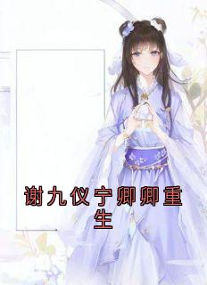 谢九仪宁卿卿重生免费小说作者宁卿卿全文阅读