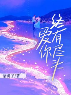 无弹窗小说爱你终有尽头 作者菜饼子