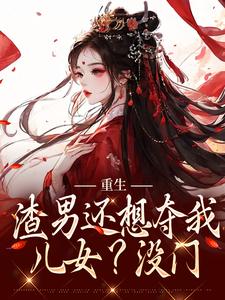 姜清月谢景行重生：渣男还想夺我儿女？没门小说完整版