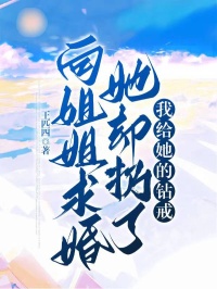 抖音向姐姐求婚她却扔了我给她的钻戒by王匹四在线阅读-随缘阅读网