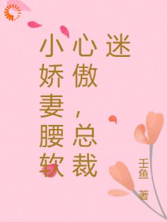 小娇妻腰软心傲，总裁迷全文目录-南秋柔薄以宸小说无弹窗阅读