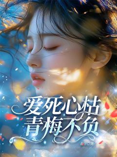 良心推荐爱死心枯，青梅不负小说试读