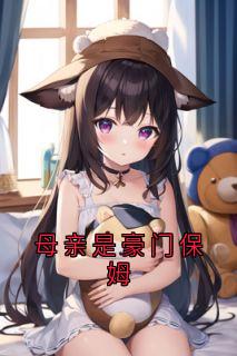 徐晨月陆昂旭主角小说母亲是豪门保姆抖音文免费阅读全文-随缘阅读网