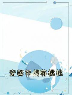 精彩小说安馨祁战蒋桃桃安馨祁战全章节在线阅读-随缘阅读网
